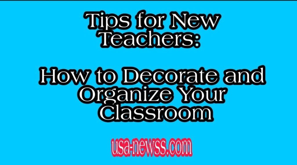 Tips for New Teachers: How to Decorate and Organize Your Classroom