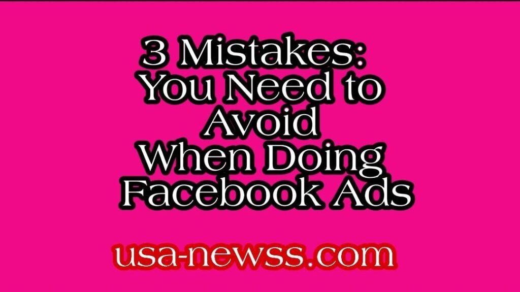 3 Mistakes: You Need to Avoid When Doing Facebook Ads